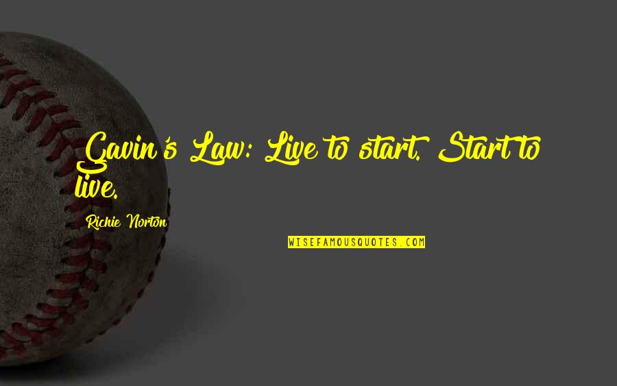 Quote To Start Over Quotes By Richie Norton: Gavin's Law: Live to start. Start to live. Quote To Start Over Quotes By Richie Norton: Gavin's Law: Live to start. Start to live.
