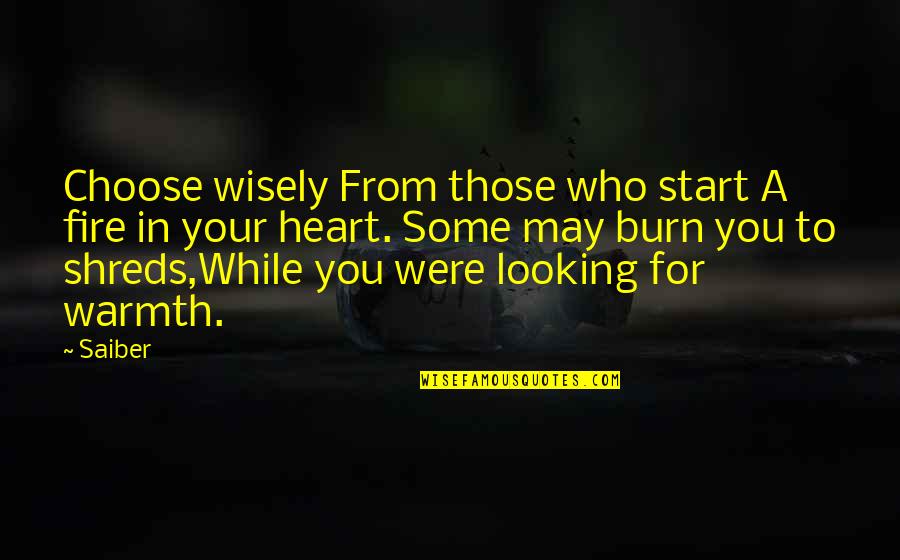 Quote To Start Over Quotes By Saiber: Choose wisely From those who start A fire Quote To Start Over Quotes By Saiber: Choose wisely From those who start A fire