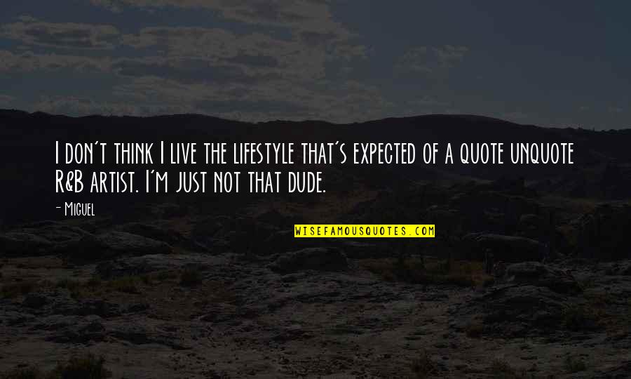 Quote Unquote Quotes By Miguel: I don't think I live the lifestyle that's Quote Unquote Quotes By Miguel: I don't think I live the lifestyle that's