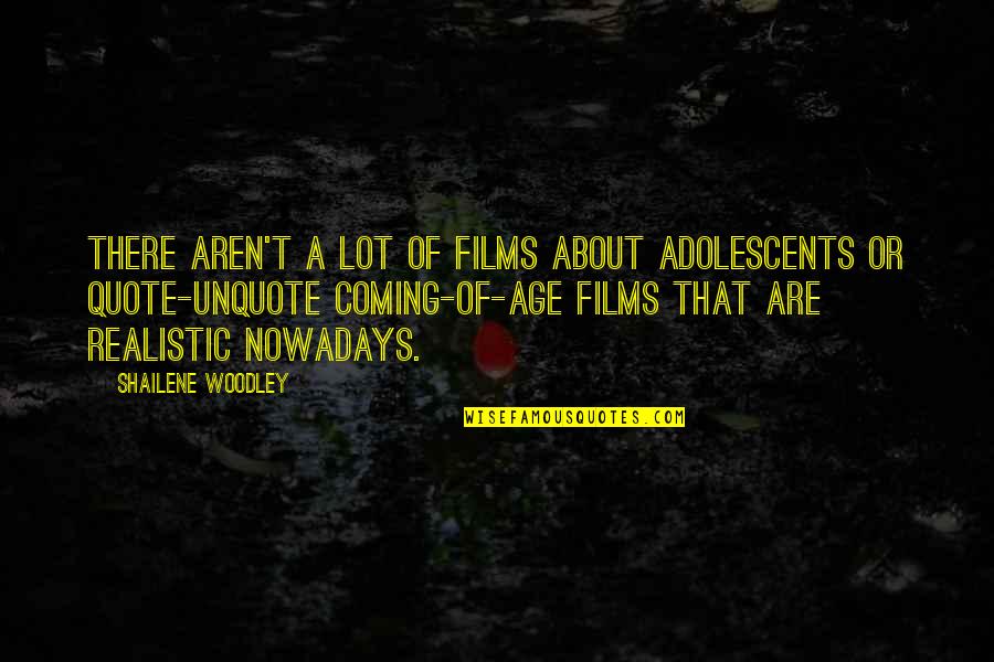 Quote Unquote Quotes By Shailene Woodley: There aren't a lot of films about adolescents Quote Unquote Quotes By Shailene Woodley: There aren't a lot of films about adolescents