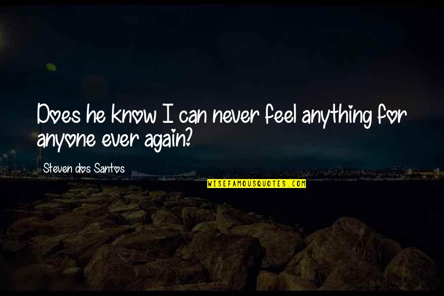 Quote Unquote Quotes By Steven Dos Santos: Does he know I can never feel anything Quote Unquote Quotes By Steven Dos Santos: Does he know I can never feel anything