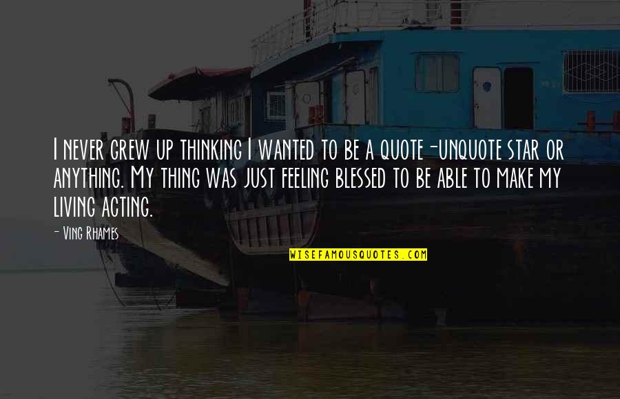 Quote Unquote Quotes By Ving Rhames: I never grew up thinking I wanted to Quote Unquote Quotes By Ving Rhames: I never grew up thinking I wanted to