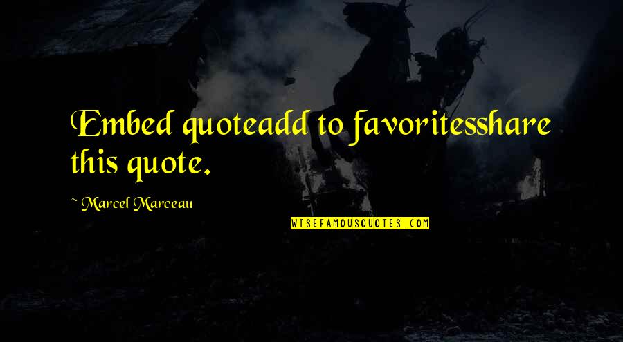 Quoteadd Quotes By Marcel Marceau: Embed quoteadd to favoritesshare this quote.