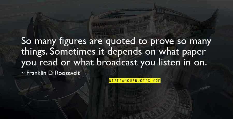 Quoted Quotes By Franklin D. Roosevelt: So many figures are quoted to prove so