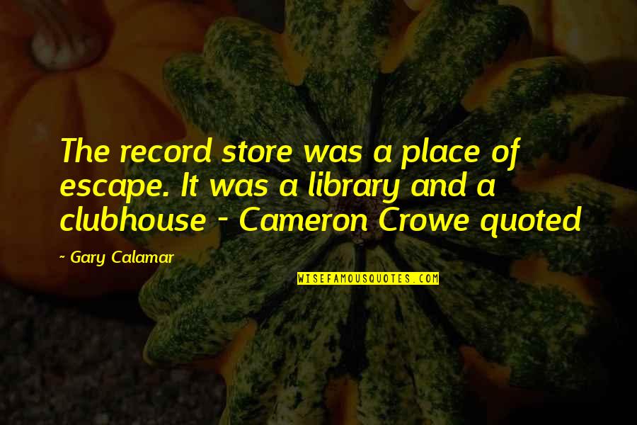 Quoted Quotes By Gary Calamar: The record store was a place of escape.