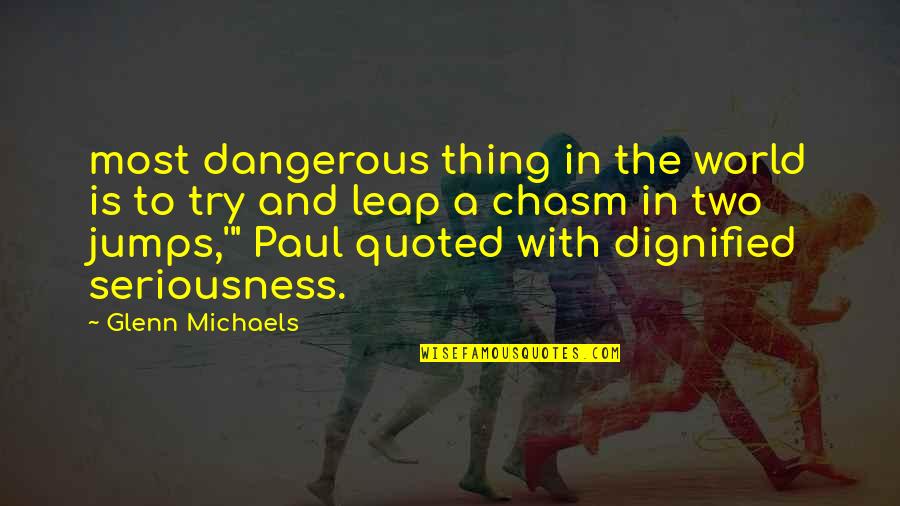 Quoted Quotes By Glenn Michaels: most dangerous thing in the world is to Quoted Quotes By Glenn Michaels: most dangerous thing in the world is to