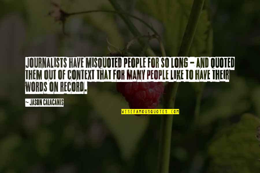 Quoted Quotes By Jason Calacanis: Journalists have misquoted people for so long - Quoted Quotes By Jason Calacanis: Journalists have misquoted people for so long -