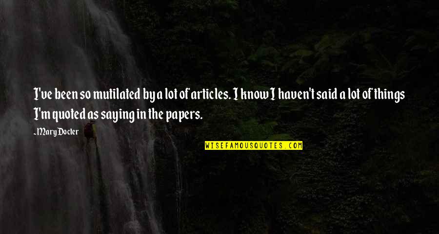 Quoted Quotes By Mary Docter: I've been so mutilated by a lot of Quoted Quotes By Mary Docter: I've been so mutilated by a lot of