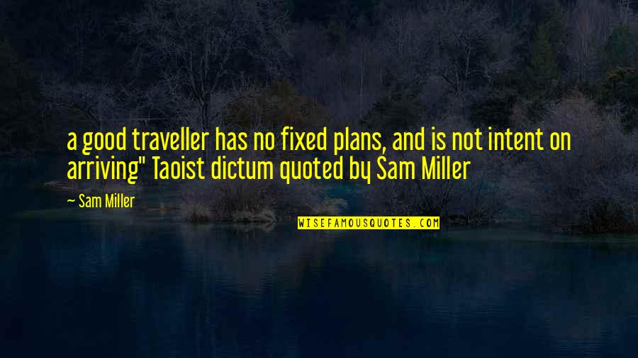Quoted Quotes By Sam Miller: a good traveller has no fixed plans, and