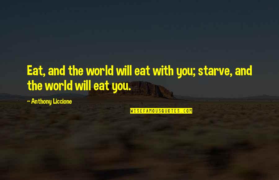 Quotees Quotes By Anthony Liccione: Eat, and the world will eat with you;