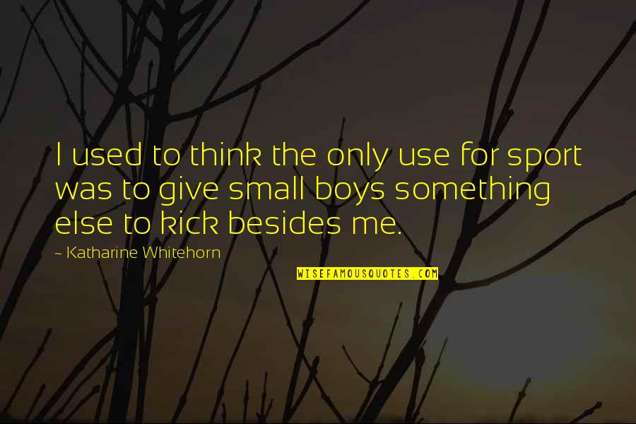 Quoteoftheday Quotes By Katharine Whitehorn: I used to think the only use for