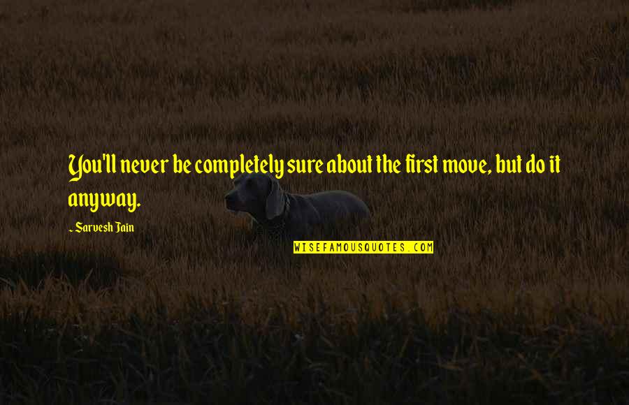 Quoteoftheday Quotes By Sarvesh Jain: You'll never be completely sure about the first