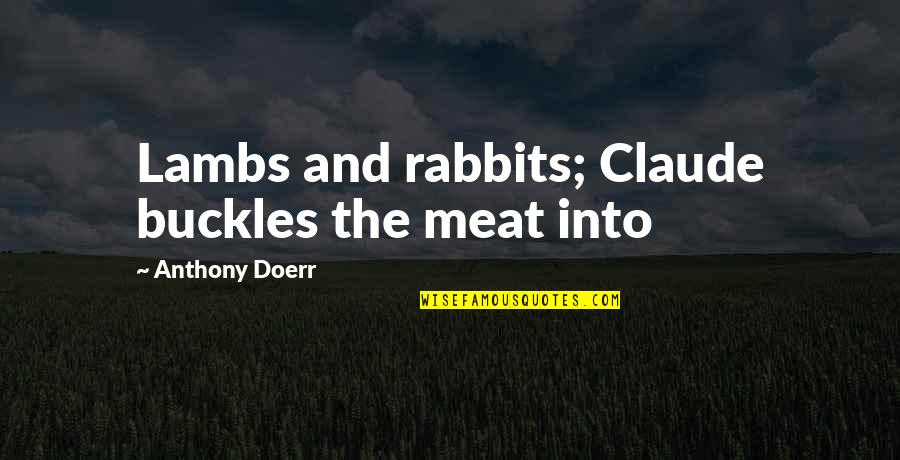 Quotes 1000 Words Quotes By Anthony Doerr: Lambs and rabbits; Claude buckles the meat into
