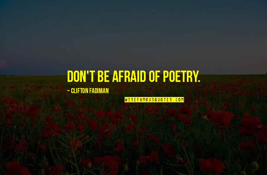 Quotes 127 Hours Quotes By Clifton Fadiman: Don't be afraid of poetry. Quotes 127 Hours Quotes By Clifton Fadiman: Don't be afraid of poetry.