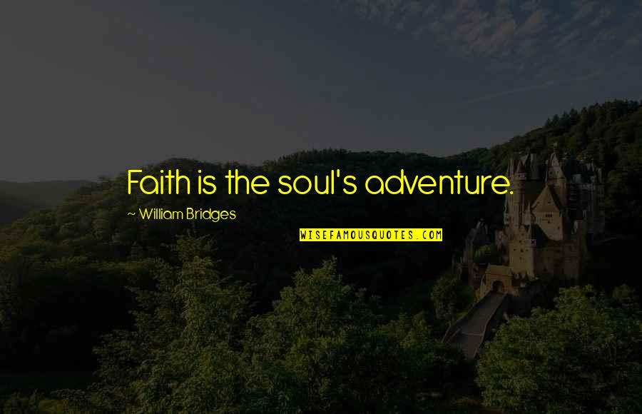 Quotes 127 Hours Quotes By William Bridges: Faith is the soul's adventure.