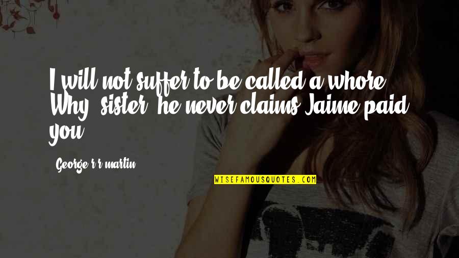Quotes 180 Quotes By George R R Martin: I will not suffer to be called a