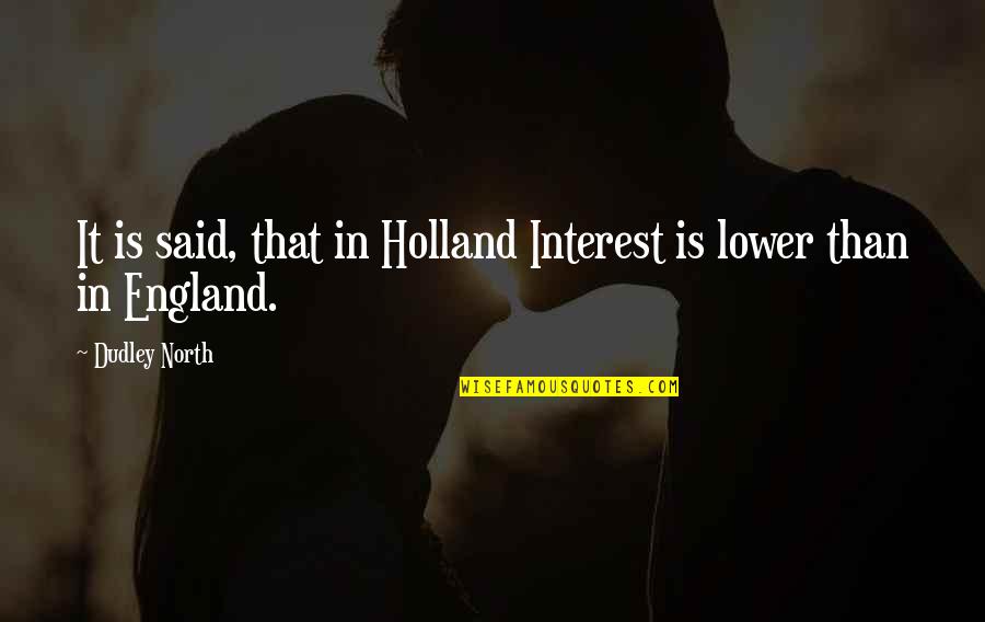 Quotes 1991 Quotes By Dudley North: It is said, that in Holland Interest is