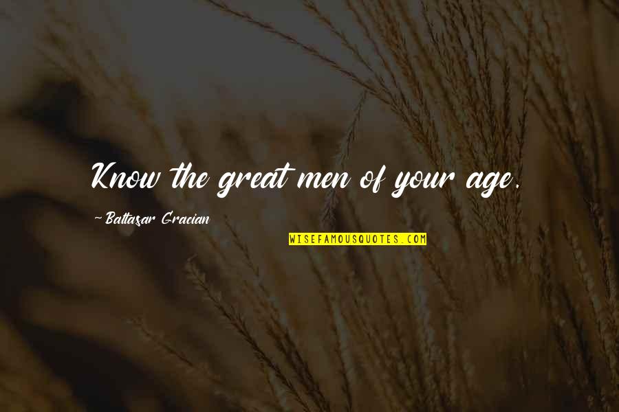 Quotes 2006 Quotes By Baltasar Gracian: Know the great men of your age.