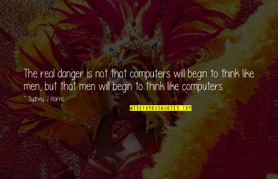 Quotes 2006 Quotes By Sydney J. Harris: The real danger is not that computers will