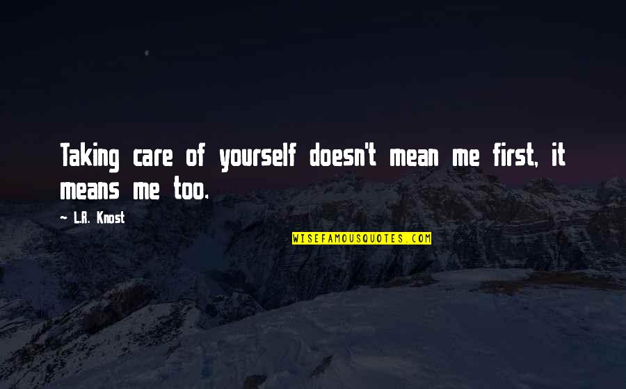 Quotes A Both Self Care Quotes By L.R. Knost: Taking care of yourself doesn't mean me first,