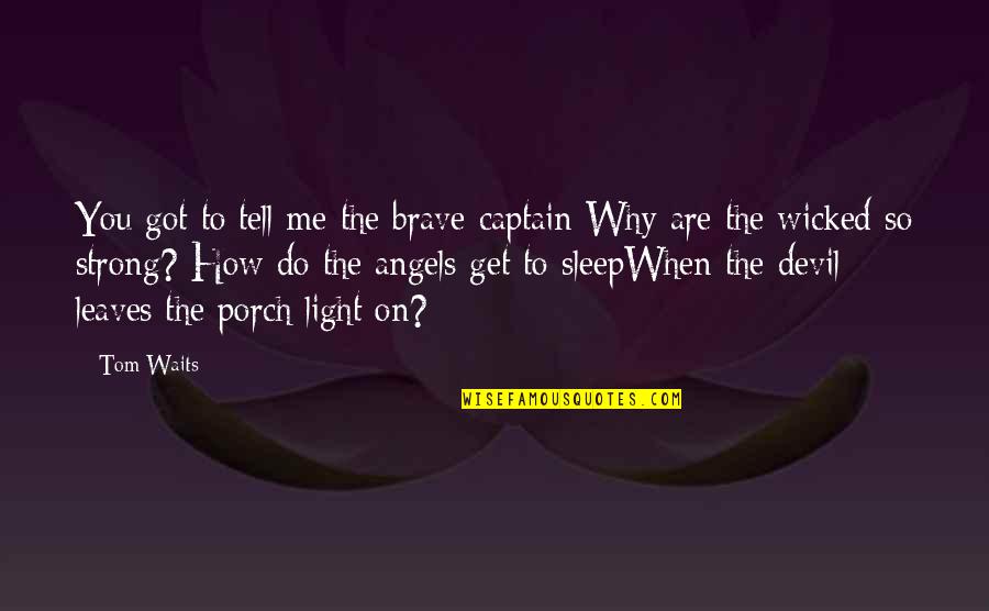 Quotes A Both Self Care Quotes By Tom Waits: You got to tell me the brave captain Quotes A Both Self Care Quotes By Tom Waits: You got to tell me the brave captain