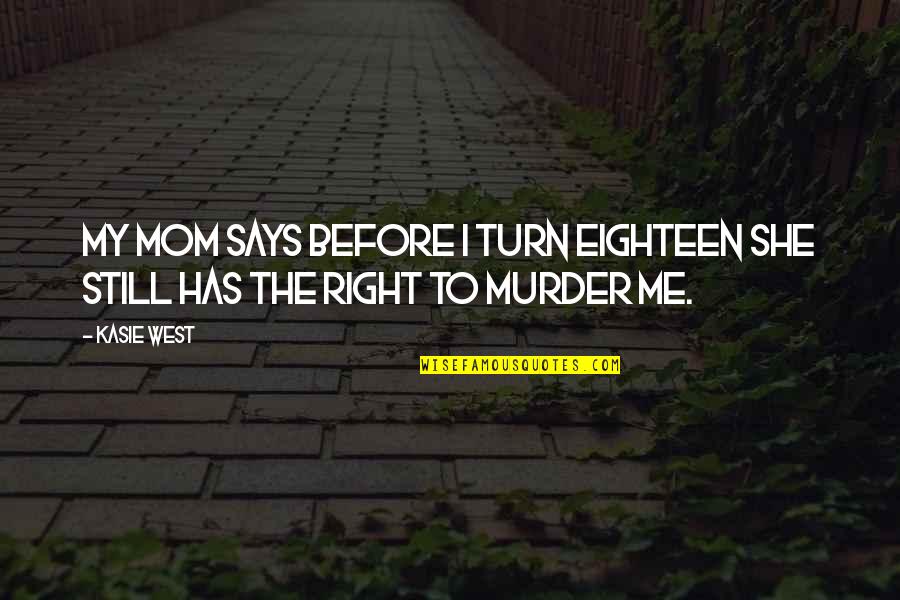 Quotes Abhor Quotes By Kasie West: My mom says before I turn eighteen she