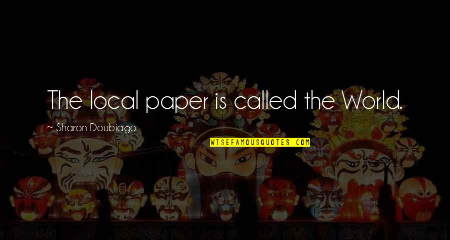 Quotes Abhor Quotes By Sharon Doubiago: The local paper is called the World.