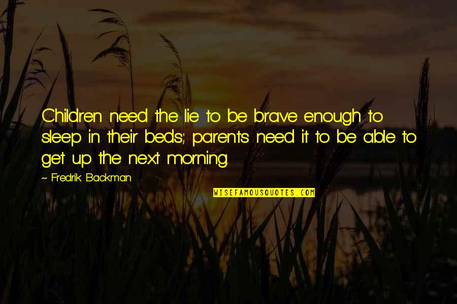 Quotes About Adulthood Quotes By Fredrik Backman: Children need the lie to be brave enough
