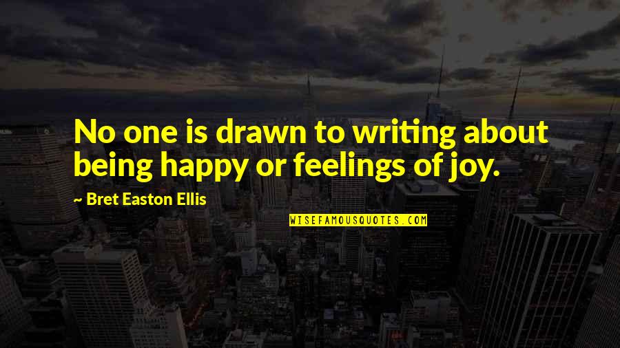 Quotes About Being Happy Quotes By Bret Easton Ellis: No one is drawn to writing about being Quotes About Being Happy Quotes By Bret Easton Ellis: No one is drawn to writing about being