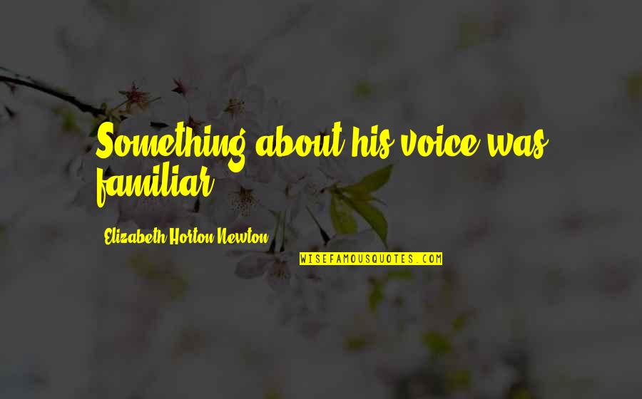 Quotes About Book Quotes By Elizabeth Horton-Newton: Something about his voice was familiar.