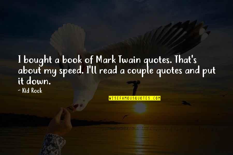 Quotes About Book Quotes By Kid Rock: I bought a book of Mark Twain quotes.
