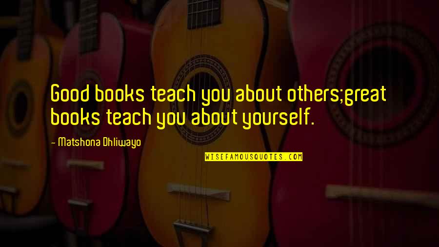Quotes About Book Quotes By Matshona Dhliwayo: Good books teach you about others;great books teach