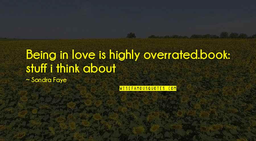 Quotes About Book Quotes By Sondra Faye: Being in love is highly overrated.book: stuff i