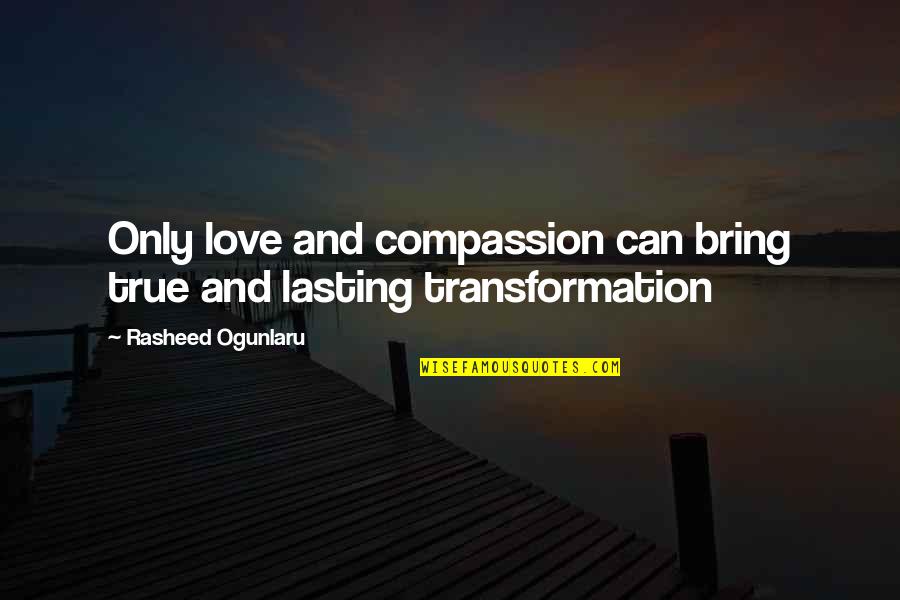 Quotes About Change Inspirational Quotes By Rasheed Ogunlaru: Only love and compassion can bring true and Quotes About Change Inspirational Quotes By Rasheed Ogunlaru: Only love and compassion can bring true and