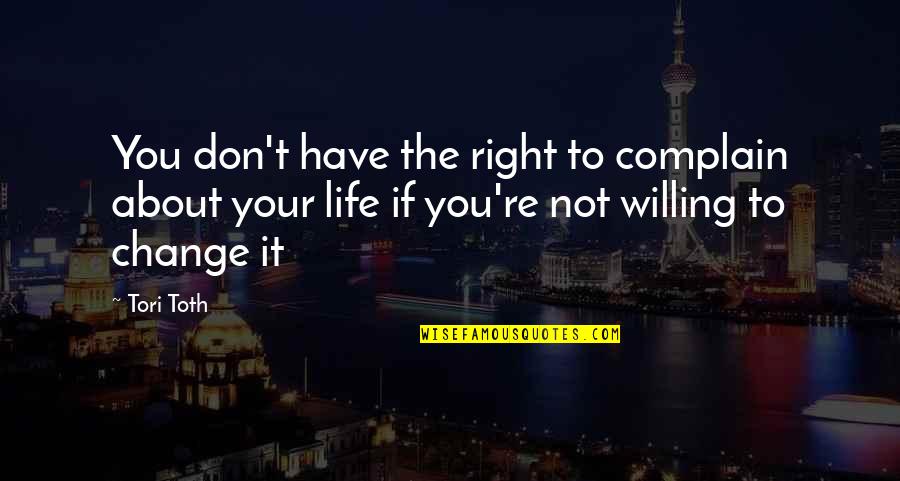 Quotes About Change Inspirational Quotes By Tori Toth: You don't have the right to complain about