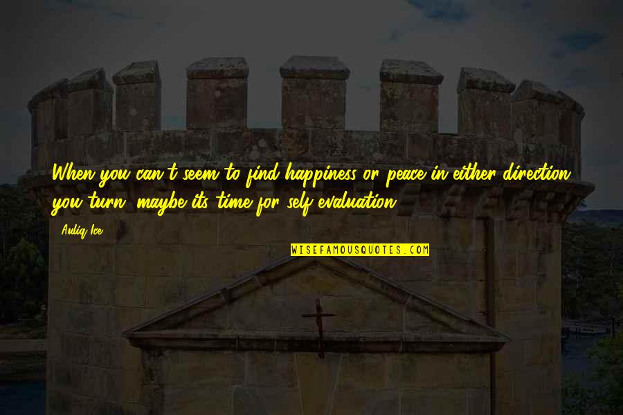 Quotes About Change Quotes By Auliq Ice: When you can't seem to find happiness or Quotes About Change Quotes By Auliq Ice: When you can't seem to find happiness or