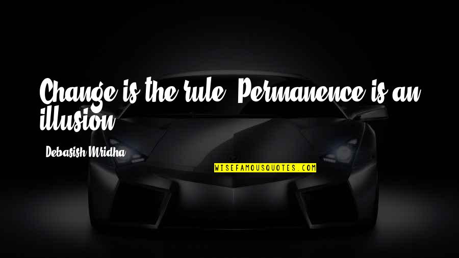Quotes About Change Quotes By Debasish Mridha: Change is the rule. Permanence is an illusion. Quotes About Change Quotes By Debasish Mridha: Change is the rule. Permanence is an illusion.