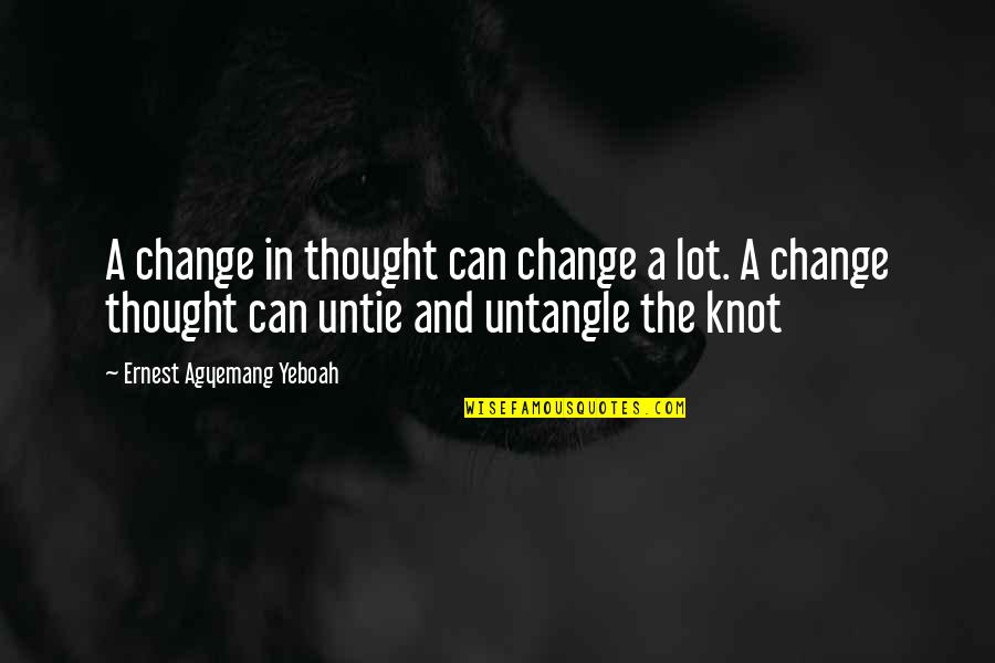 Quotes About Change Quotes By Ernest Agyemang Yeboah: A change in thought can change a lot. Quotes About Change Quotes By Ernest Agyemang Yeboah: A change in thought can change a lot.