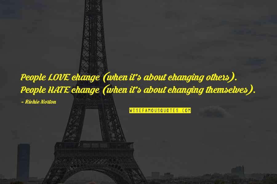 Quotes About Change Quotes By Richie Norton: People LOVE change (when it's about changing others).