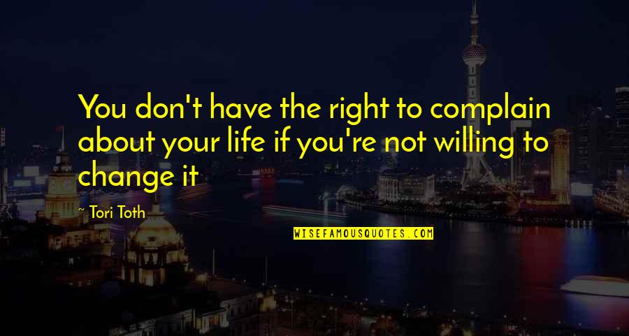 Quotes About Change Quotes By Tori Toth: You don't have the right to complain about