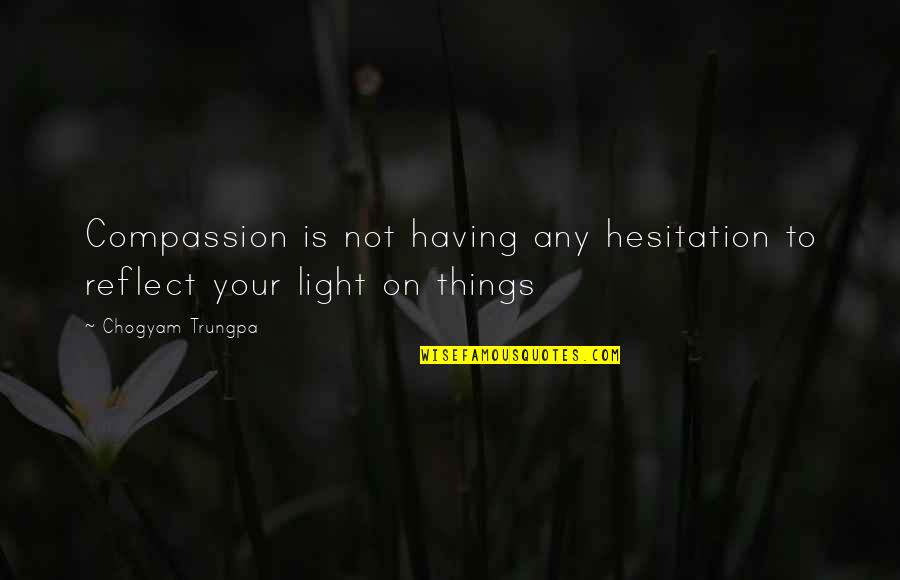 Quotes About Character Quotes By Chogyam Trungpa: Compassion is not having any hesitation to reflect Quotes About Character Quotes By Chogyam Trungpa: Compassion is not having any hesitation to reflect