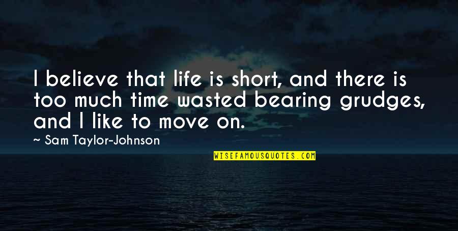 Quotes About Choices Quotes By Sam Taylor-Johnson: I believe that life is short, and there Quotes About Choices Quotes By Sam Taylor-Johnson: I believe that life is short, and there