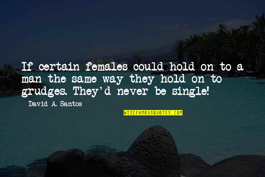 Quotes About Faith Quotes By David A. Santos: If certain females could hold on to a