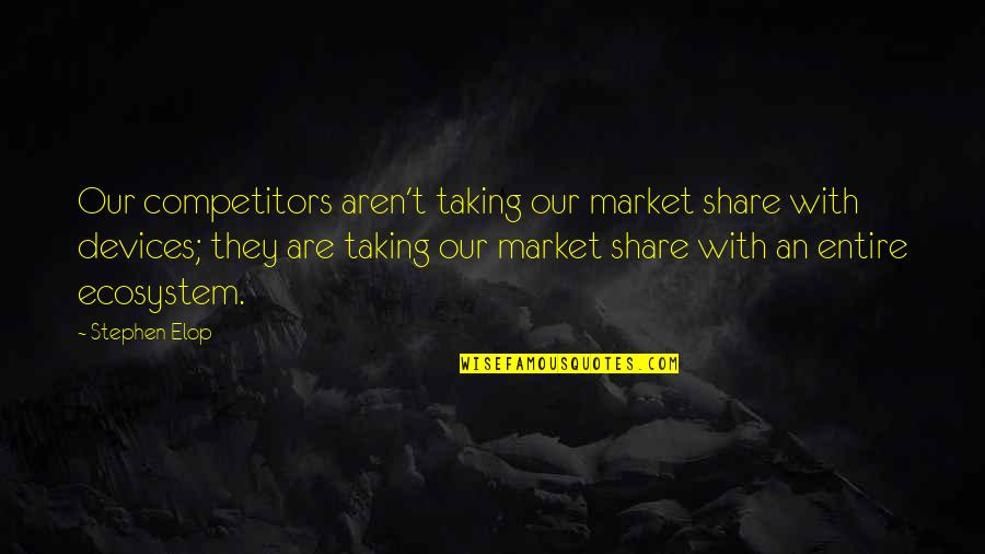 Quotes About God Search Quotes By Stephen Elop: Our competitors aren't taking our market share with