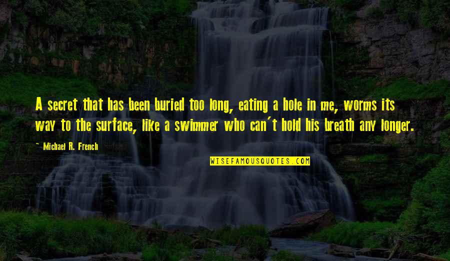 Quotes About Keeping A Secret Quotes By Michael R. French: A secret that has been buried too long, Quotes About Keeping A Secret Quotes By Michael R. French: A secret that has been buried too long,