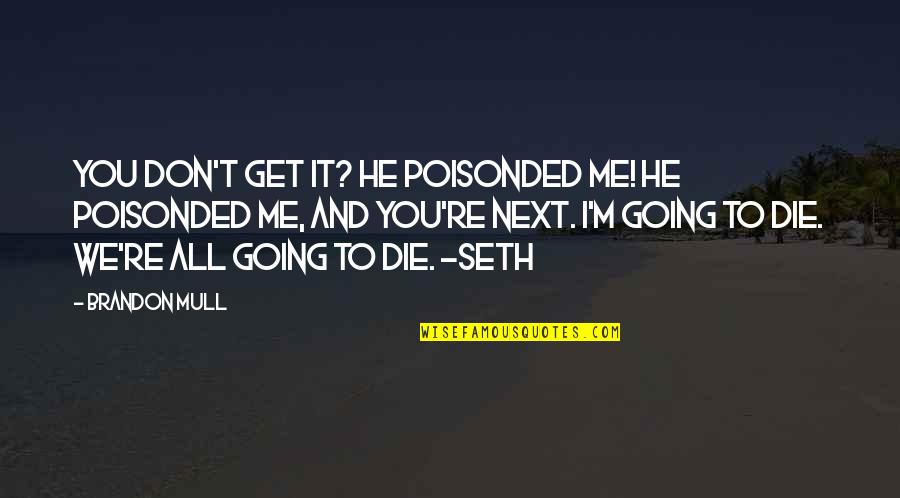 Quotes About Living Life To The Fullest Short Quotes By Brandon Mull: You don't get it? He poisonded me! He