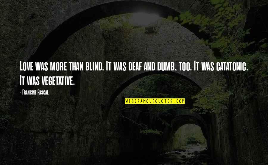 Quotes About Living Life To The Fullest Short Quotes By Francine Pascal: Love was more than blind. It was deaf