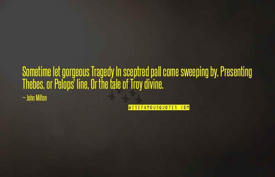 Quotes About Living Life To The Fullest Short Quotes By John Milton: Sometime let gorgeous Tragedy In sceptred pall come Quotes About Living Life To The Fullest Short Quotes By John Milton: Sometime let gorgeous Tragedy In sceptred pall come