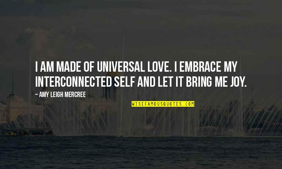 Quotes About Love Quotes By Amy Leigh Mercree: I am made of universal love. I embrace