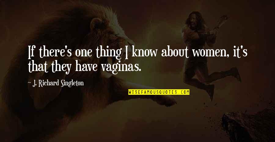 Quotes About Love Quotes By J. Richard Singleton: If there's one thing I know about women,